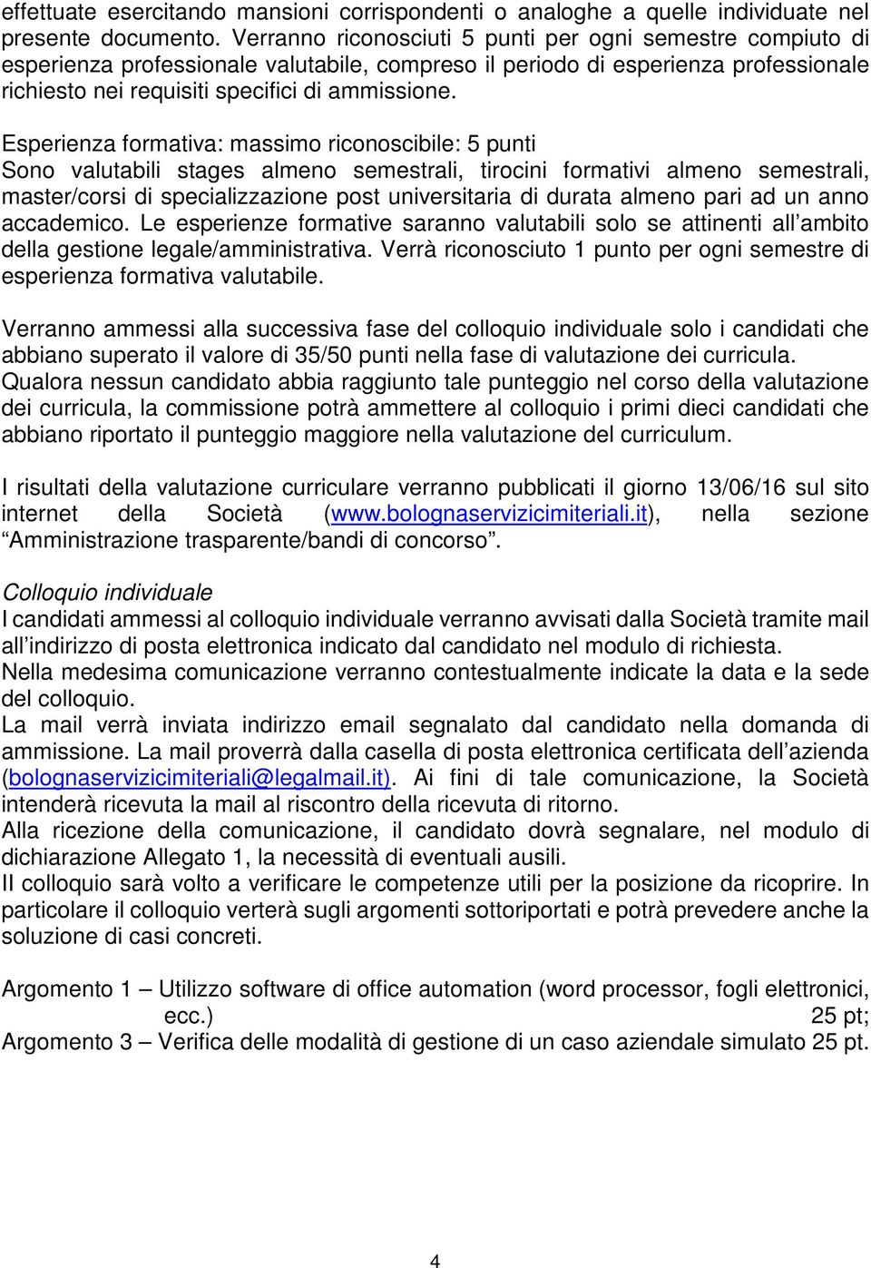 Esperienza formativa: massimo riconoscibile: 5 punti Sono valutabili stages almeno semestrali, tirocini formativi almeno semestrali, master/corsi di specializzazione post universitaria di durata