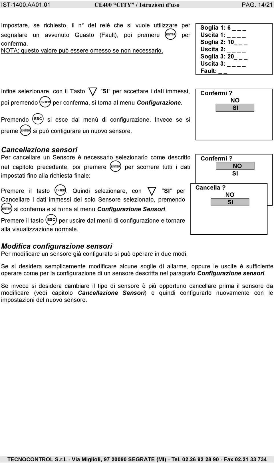 Soglia 1: 6 _ Uscita 1: Soglia 2: 10 _ Uscita 2: Soglia 3: 20 _ Uscita 3: Fault: Infine selezionare, con il Tasto SI per accettare i dati immessi, poi premendo per conferma, si torna al menu