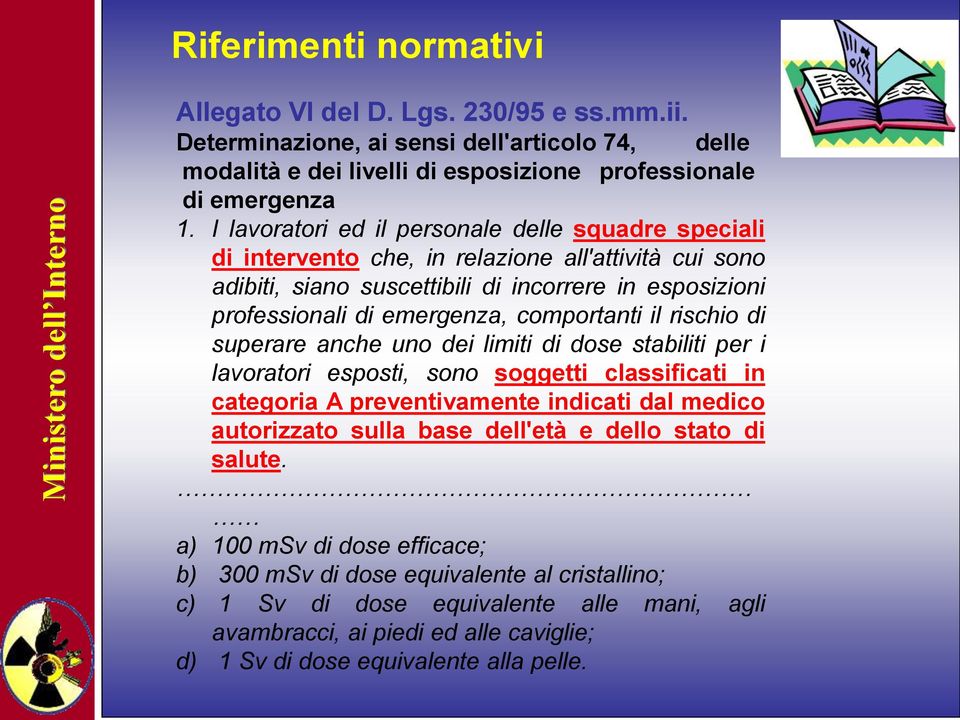 comportanti il rischio di superare anche uno dei limiti di dose stabiliti per i lavoratori esposti, sono soggetti classificati in categoria A preventivamente indicati dal medico autorizzato sulla