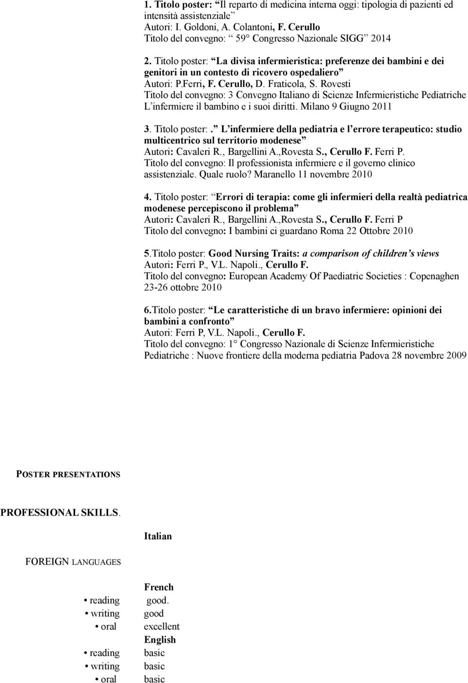 Ferri, F. Cerullo, D. Fraticola, S. Rovesti Titolo del convegno: 3 Convegno Italiano di Scienze Infermieristiche Pediatriche L infermiere il bambino e i suoi diritti. Milano 9 Giugno 2011 3.