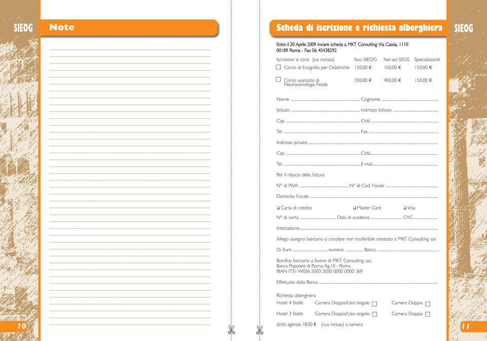 .. Tel... Fax... Indirizzo privato... Cap...Città... Tel...E-mail... Per il rilascio della fattura N di P.IVA... N di Cod. Fiscale... Domicilio Fiscale... Carta di credito Master Card Visa N di carta.