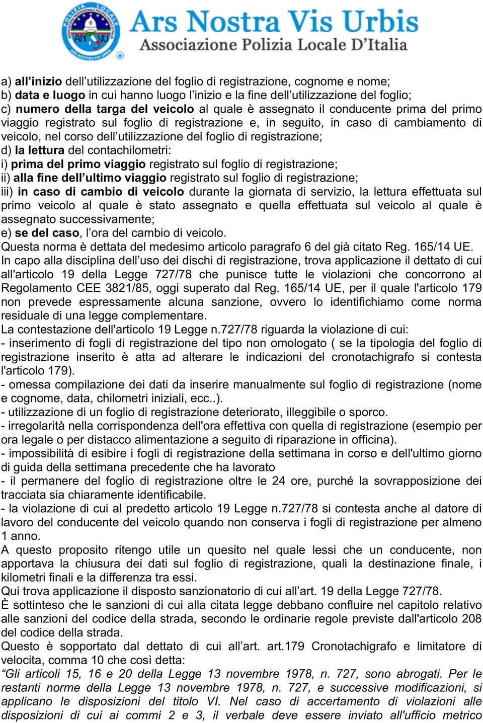 registrazione; d) la lettura del contachilometri: i) prima del primo viaggio registrato sul foglio di registrazione; ii) alla fine dell ultimo viaggio registrato sul foglio di registrazione; iii) in