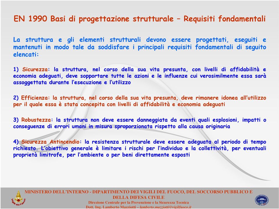 influenze cui verosimilmente essa sarà assoggettata durante l esecuzione e l utilizzo 2) Efficienza: la struttura, nel corso della sua vita presunta, deve rimanere idonea all utilizzo per il quale