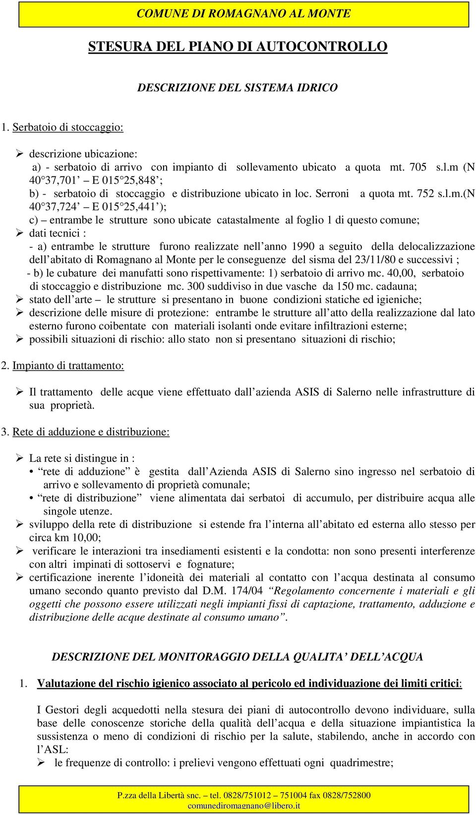 le strutture sono ubicate catastalmente al foglio 1 di questo comune; dati tecnici : - a) entrambe le strutture furono realizzate nell anno 1990 a seguito della delocalizzazione dell abitato di