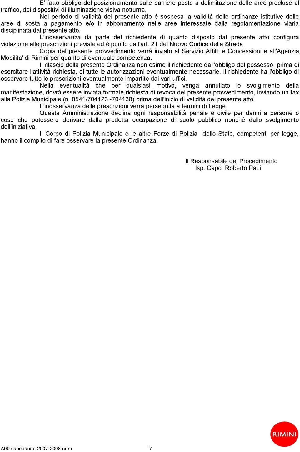 disciplinata dal presente atto. L inosservanza da parte del richiedente di quanto disposto dal presente atto configura violazione alle prescrizioni previste ed è punito dall art.