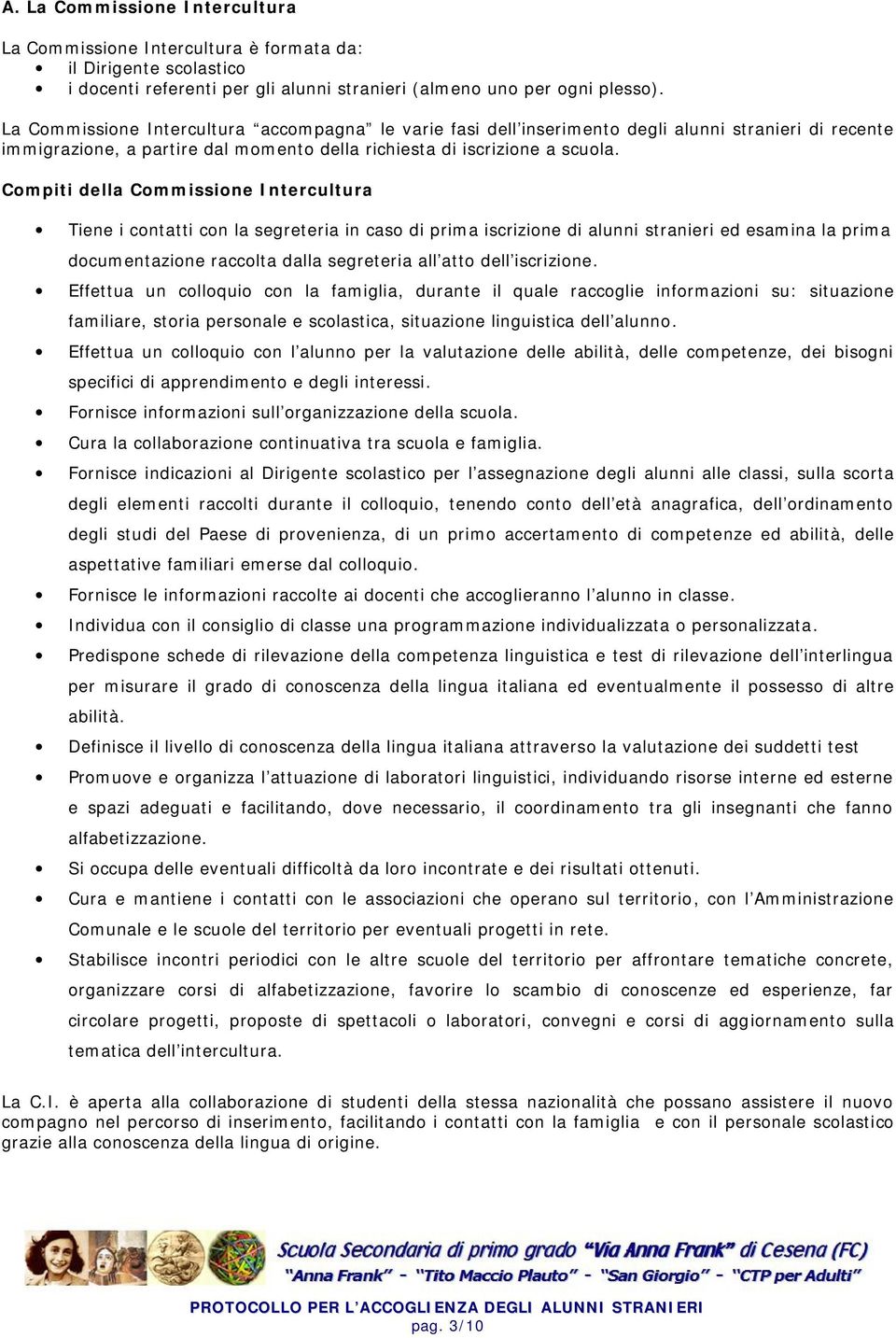 Compiti della Commissione Intercultura Tiene i contatti con la segreteria in caso di prima iscrizione di alunni stranieri ed esamina la prima documentazione raccolta dalla segreteria all'atto