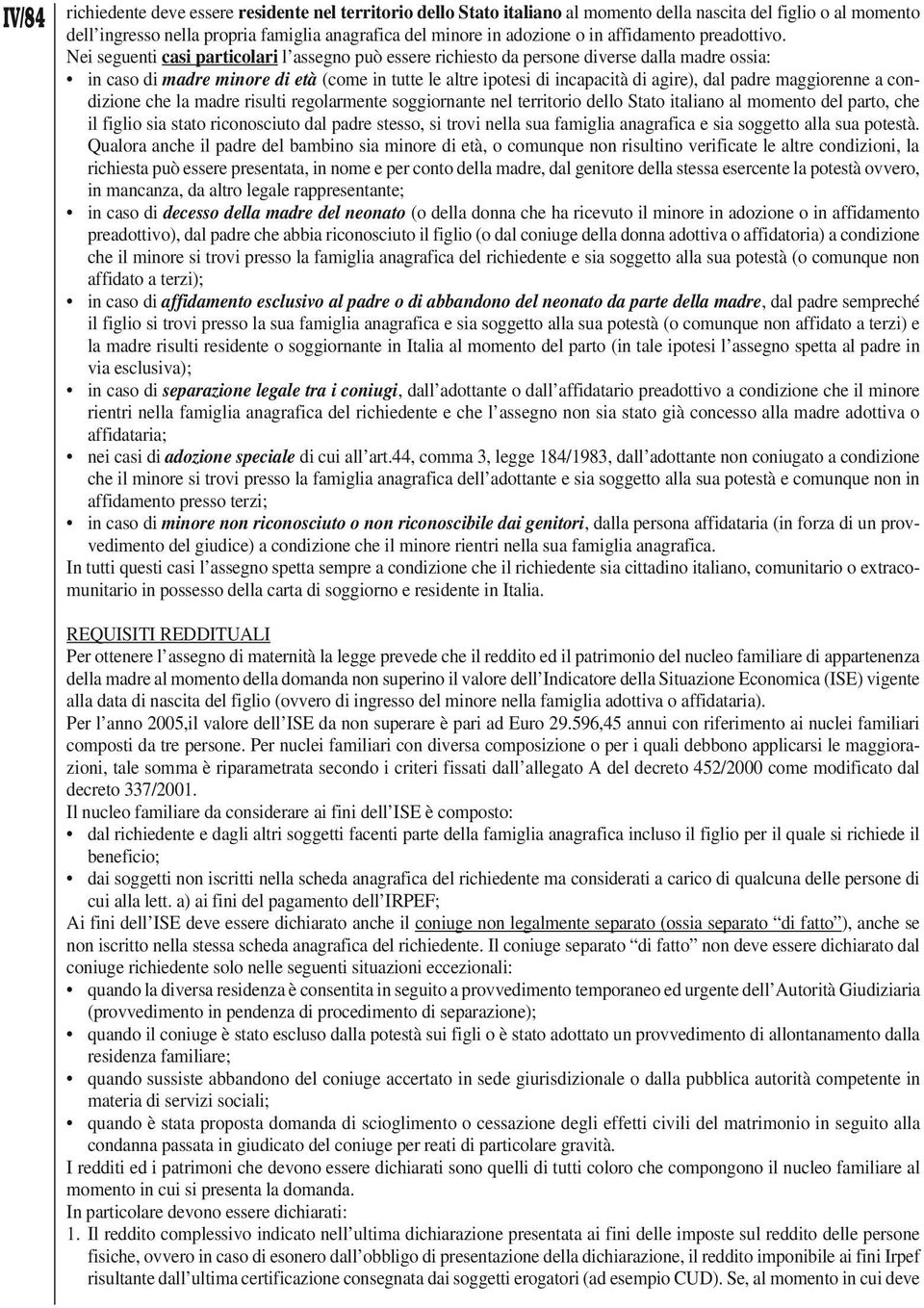 Nei seguenti casi particolari l assegno può essere richiesto da persone diverse dalla madre ossia: in caso di madre minore di età (come in tutte le altre ipotesi di incapacità di agire), dal padre