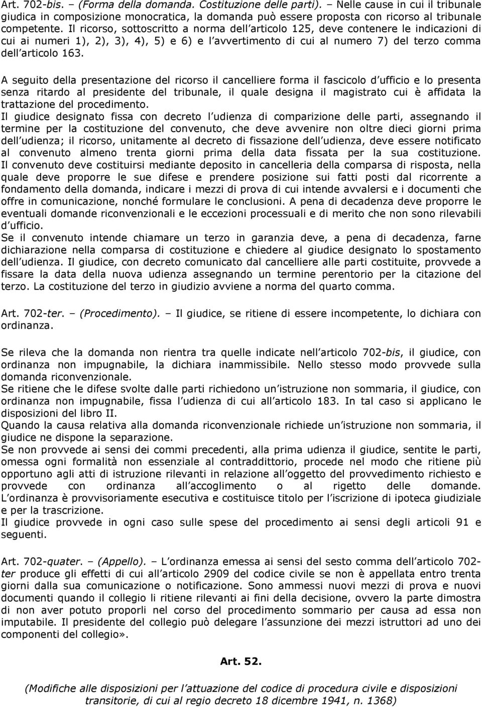 A seguito della presentazione del ricorso il cancelliere forma il fascicolo d ufficio e lo presenta senza ritardo al presidente del tribunale, il quale designa il magistrato cui è affidata la