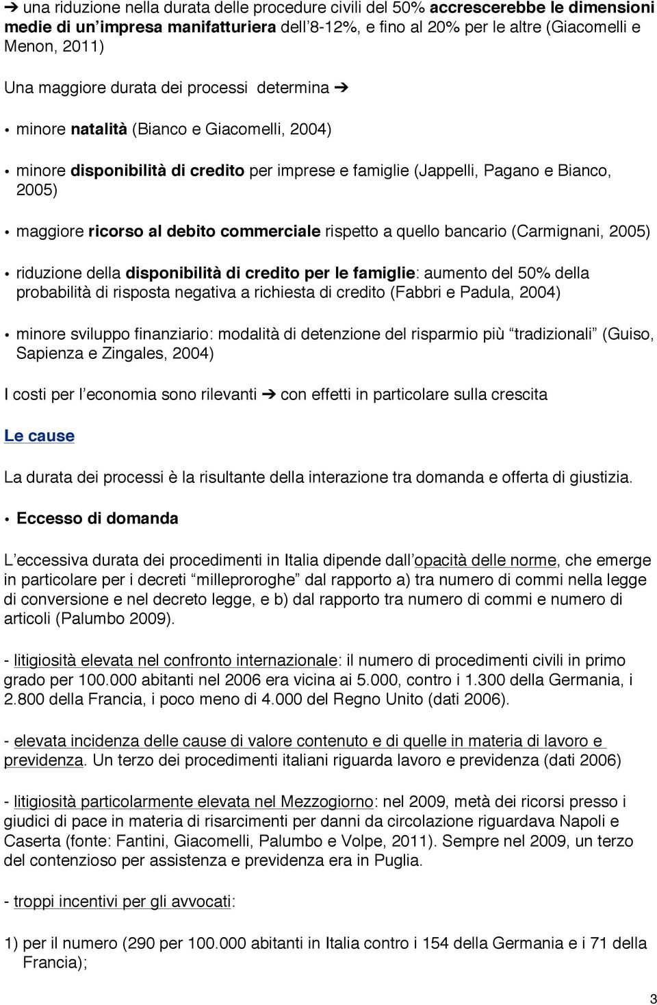 commerciale rispetto a quello bancario (Carmignani, 2005) riduzione della disponibilità di credito per le famiglie: aumento del 50% della probabilità di risposta negativa a richiesta di credito