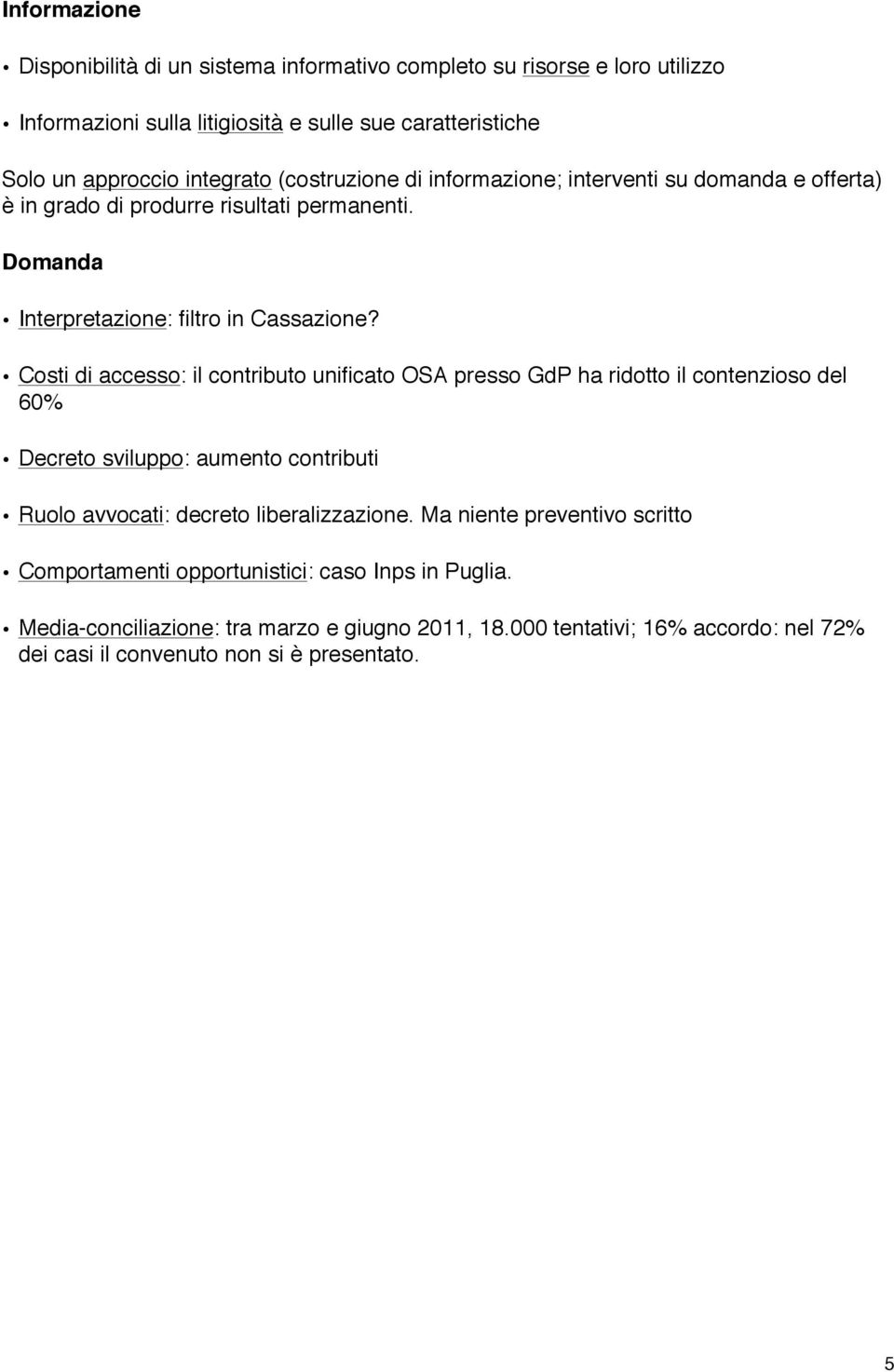 Costi di accesso: il contributo unificato OSA presso GdP ha ridotto il contenzioso del 60% Decreto sviluppo: aumento contributi Ruolo avvocati: decreto liberalizzazione.