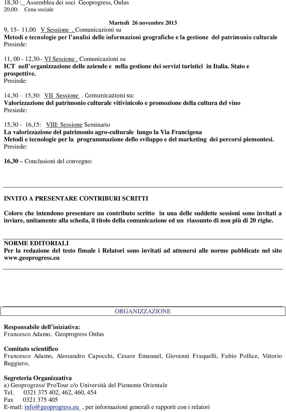 Comunicazioni su ICT nell organizzazione delle aziende e nella gestione dei servizi turistici in Italia. Stato e prospettive. 14,30 15,30: VII Sessione.