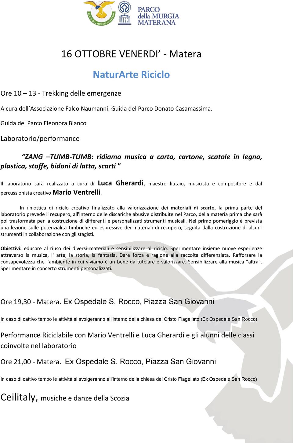 cura di Luca Gherardi, maestro liutaio, musicista e compositore e dal percussionista creativo Mario Ventrelli.