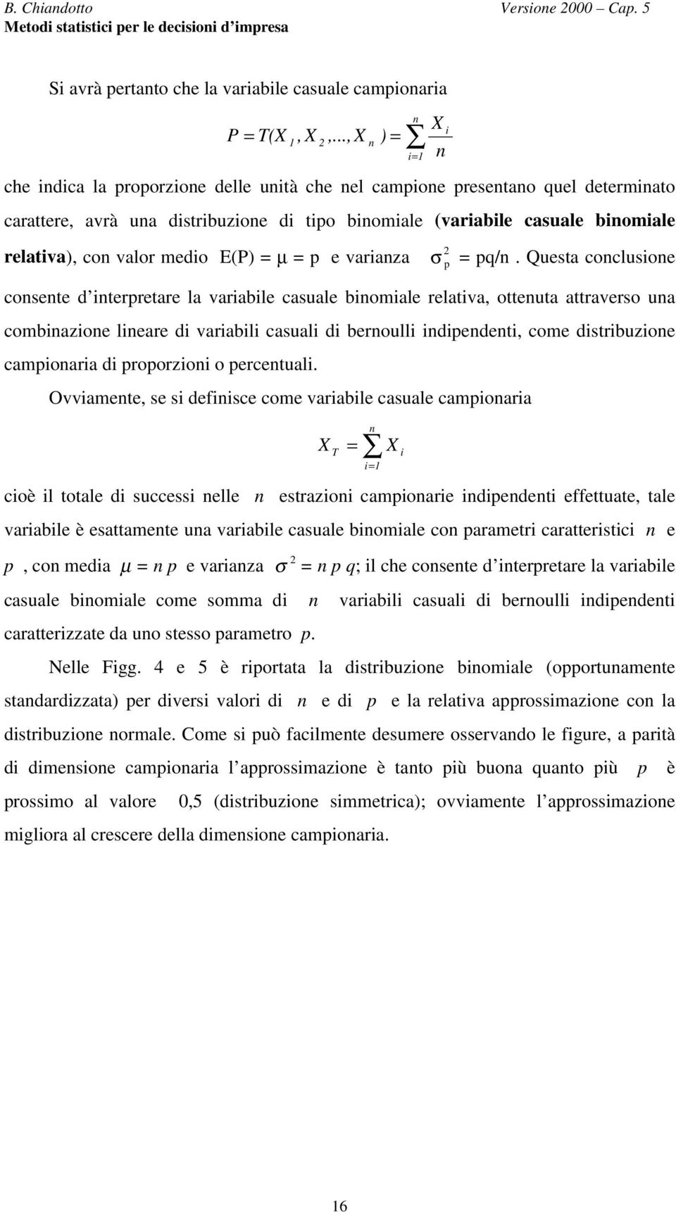 Questa coclusoe cosete d terpretare la varable casuale bomale relatva, otteuta attraverso ua combazoe leare d varabl casual d beroull dpedet, come dstrbuzoe campoara d proporzo o percetual.