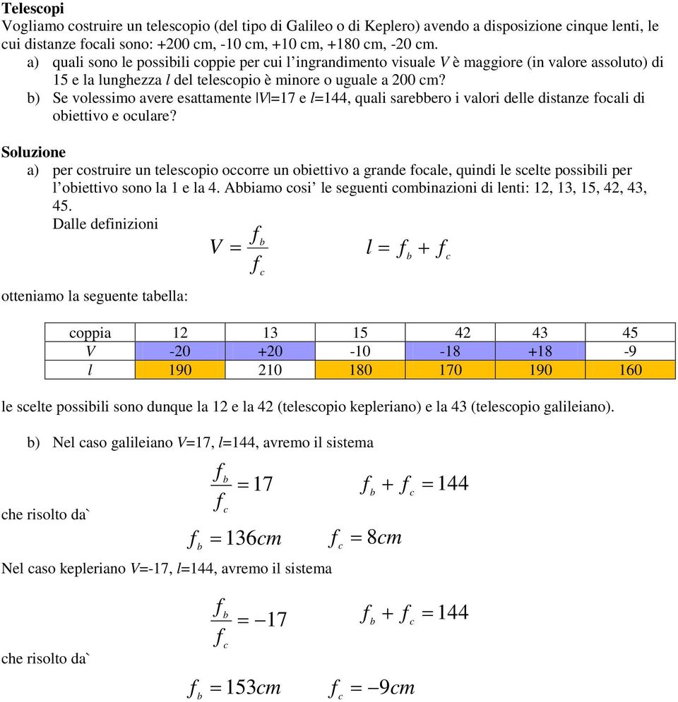 b) Se vlessm avere esattamente V 7 e l44, qual sarebber valr delle dstanze cal d bettv e culare?