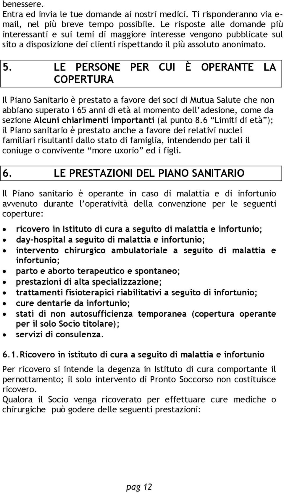 LE PERSONE PER CUI È OPERANTE LA COPERTURA Il Piano Sanitario è prestato a favore dei soci di Mutua Salute che non abbiano superato i 65 anni di età al momento dell adesione, come da sezione Alcuni