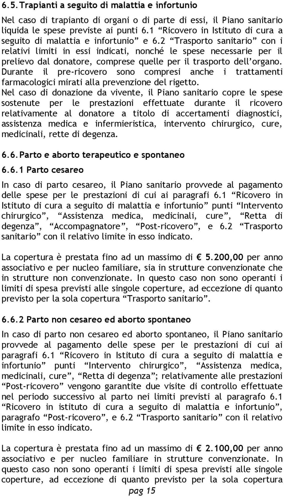 2 Trasporto sanitario con i relativi limiti in essi indicati, nonché le spese necessarie per il prelievo dal donatore, comprese quelle per il trasporto dell organo.