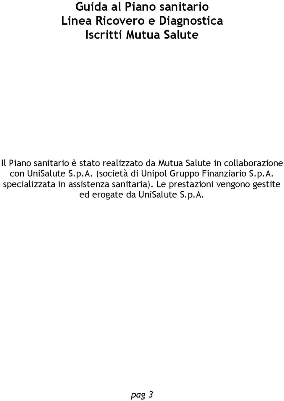 UniSalute S.p.A. (società di Unipol Gruppo Finanziario S.p.A. specializzata in assistenza sanitaria).