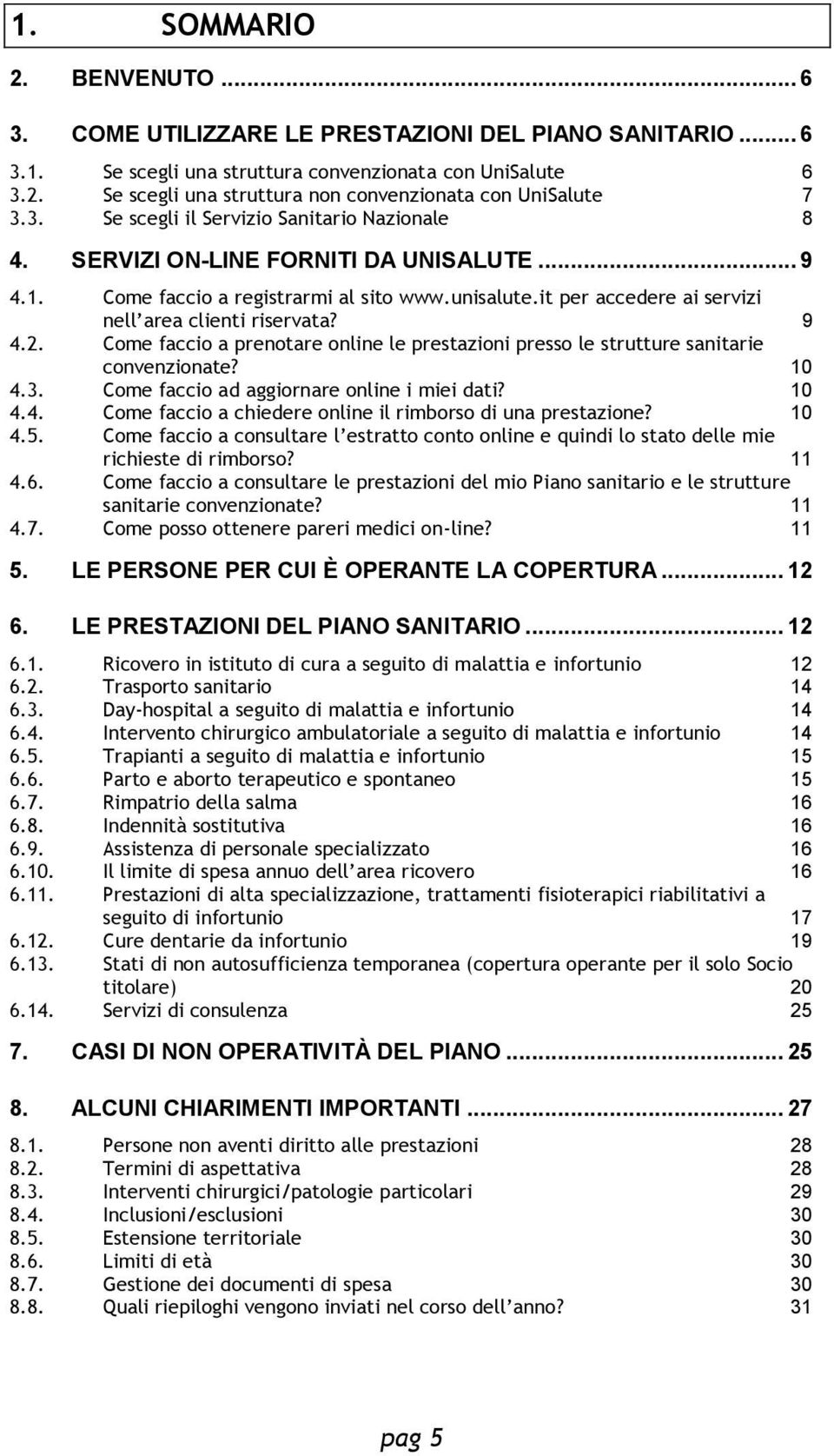 9 4.2. Come faccio a prenotare online le prestazioni presso le strutture sanitarie convenzionate? 10 4.3. Come faccio ad aggiornare online i miei dati? 10 4.4. Come faccio a chiedere online il rimborso di una prestazione?