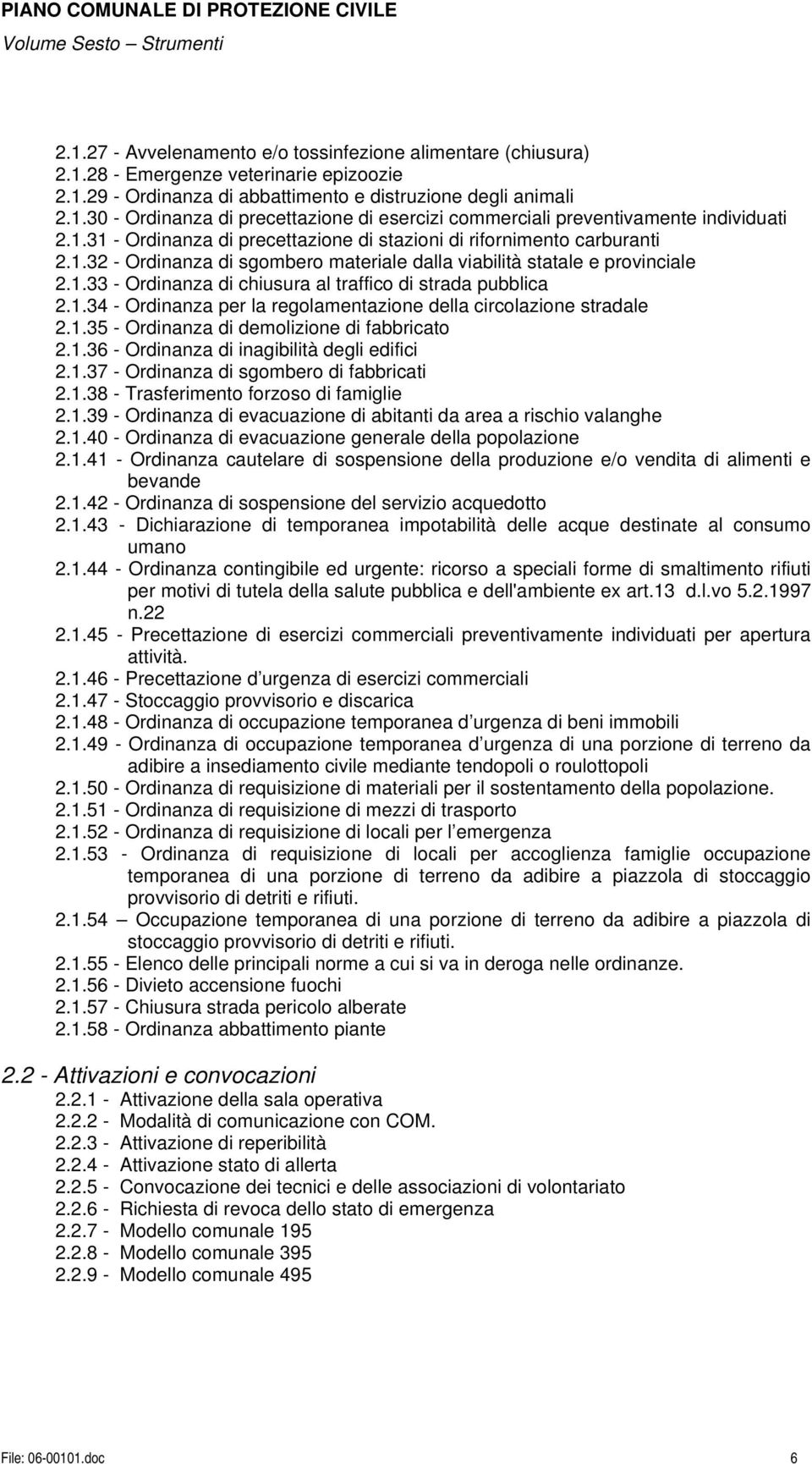 1.34 - Ordinanza per la regolamentazione della circolazione stradale 2.1.35 - Ordinanza di demolizione di fabbricato 2.1.36 - Ordinanza di inagibilità degli edifici 2.1.37 - Ordinanza di sgombero di fabbricati 2.