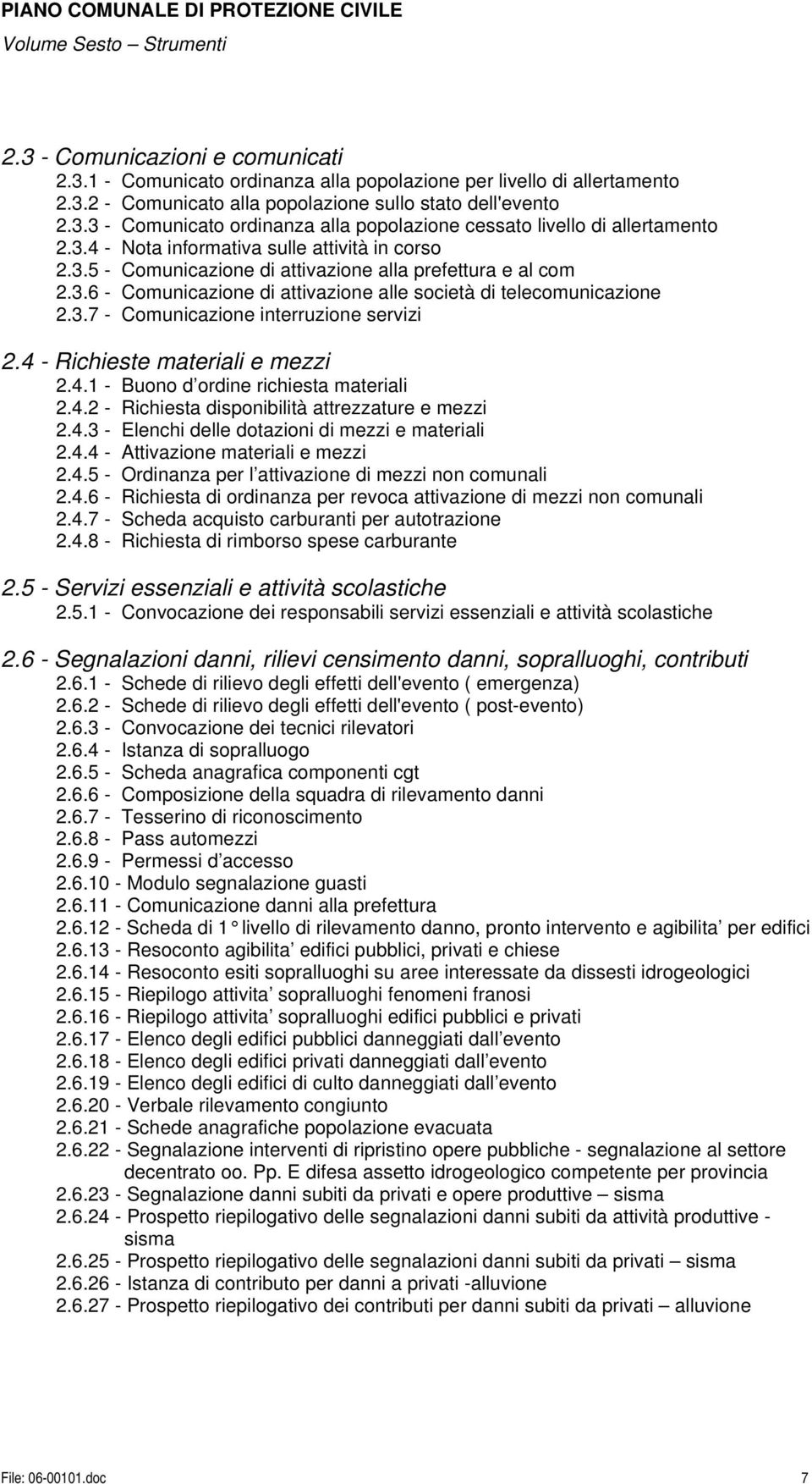 4 - Richieste materiali e mezzi 2.4.1 - Buono d ordine richiesta materiali 2.4.2 - Richiesta disponibilità attrezzature e mezzi 2.4.3 - Elenchi delle dotazioni di mezzi e materiali 2.4.4 - Attivazione materiali e mezzi 2.