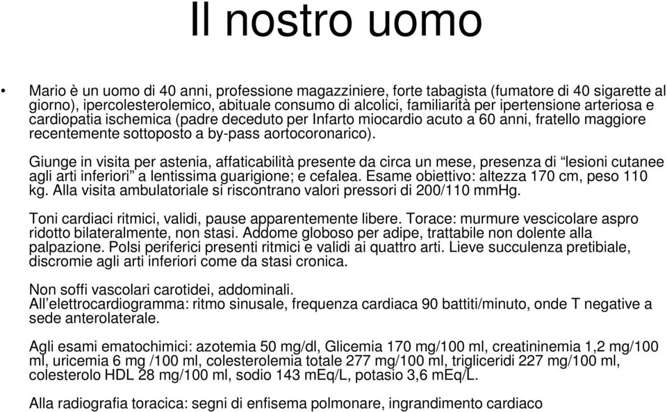 Giunge in visita per astenia, affaticabilità presente da circa un mese, presenza di lesioni cutanee agli arti inferiori a lentissima guarigione; e cefalea.