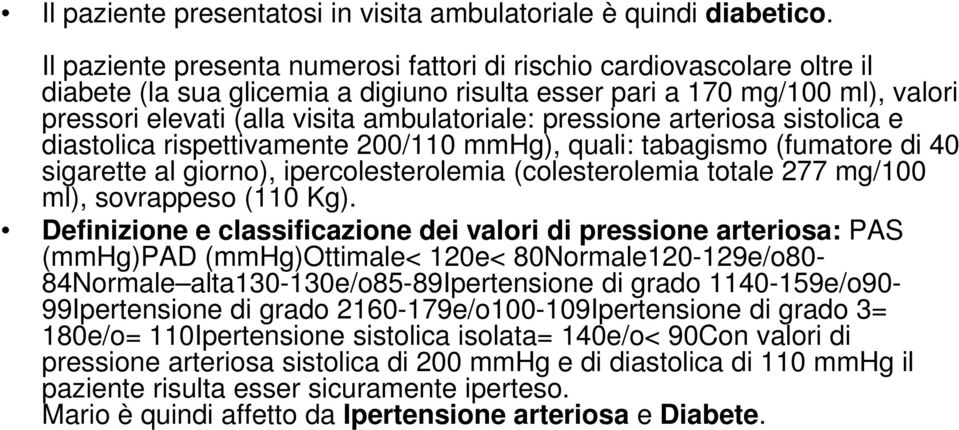 pressione arteriosa sistolica e diastolica rispettivamente 200/110 mmhg), quali: tabagismo (fumatore di 40 sigarette al giorno), ipercolesterolemia (colesterolemia totale 277 mg/100 ml), sovrappeso