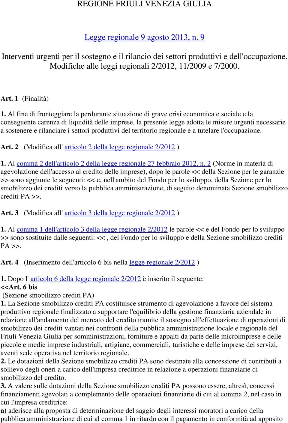 Al fine di fronteggiare la perdurante situazione di grave crisi economica e sociale e la conseguente carenza di liquidità delle imprese, la presente legge adotta le misure urgenti necessarie a