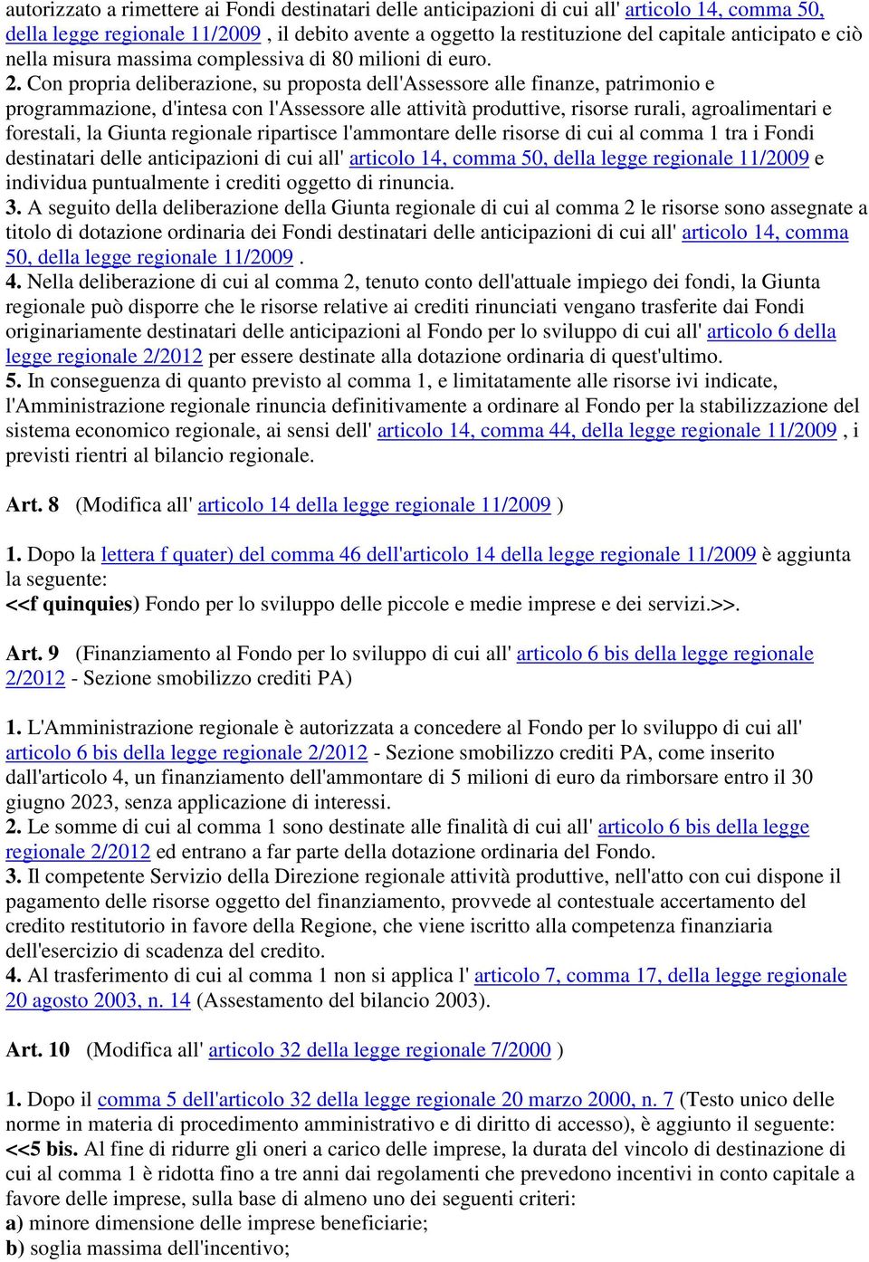 Con propria deliberazione, su proposta dell'assessore alle finanze, patrimonio e programmazione, d'intesa con l'assessore alle attività produttive, risorse rurali, agroalimentari e forestali, la