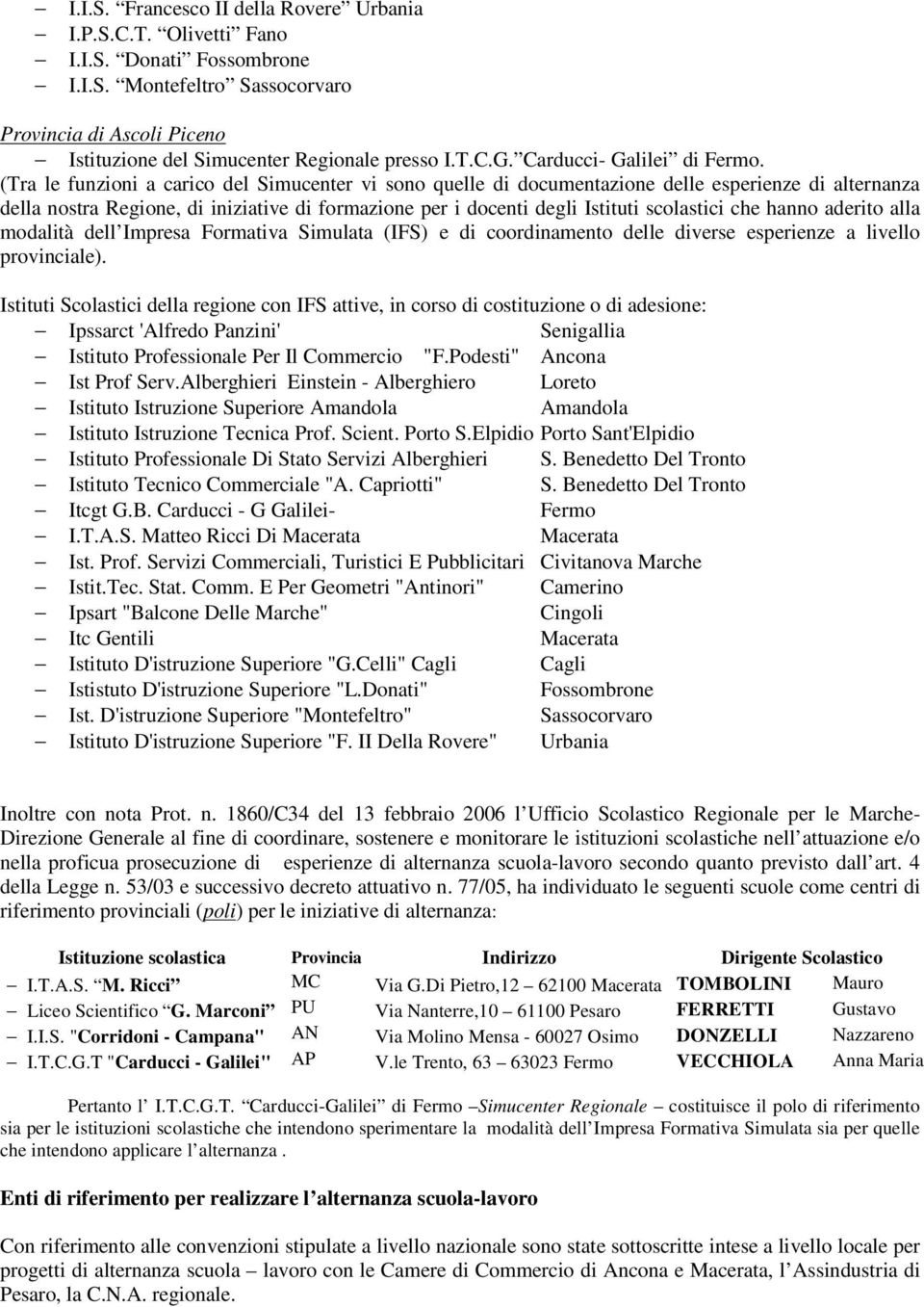 (Tra le funzioni a carico del Simucenter vi sono quelle di documentazione delle esperienze di alternanza della nostra Regione, di iniziative di formazione per i docenti degli Istituti scolastici che