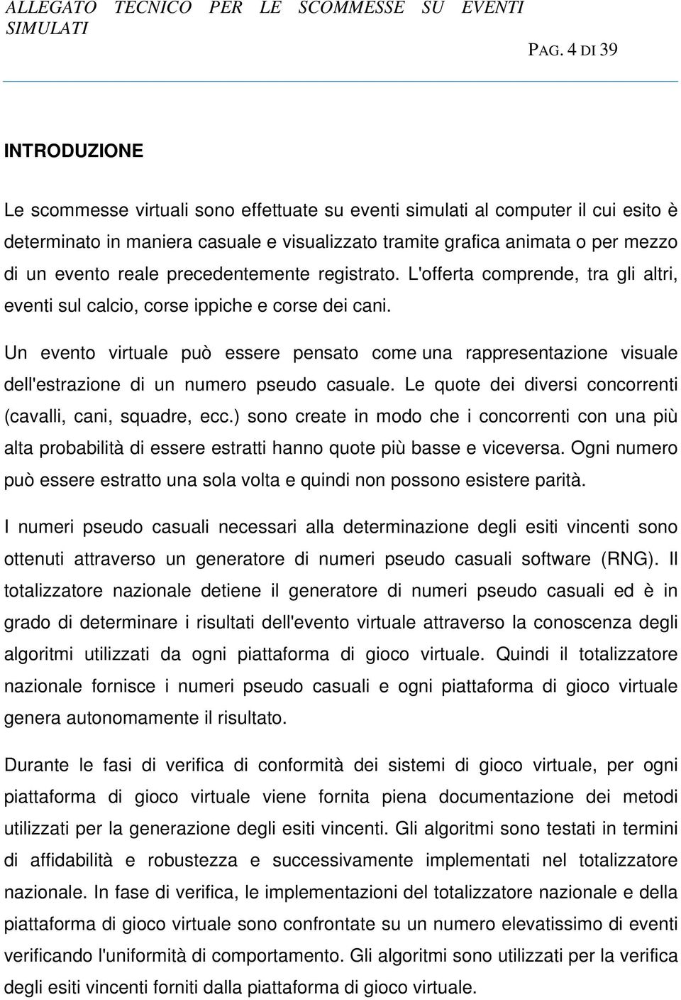 Un evento virtuale può essere pensato come una rappresentazione visuale dell'estrazione di un numero pseudo casuale. Le quote dei diversi concorrenti (cavalli, cani, squadre, ecc.