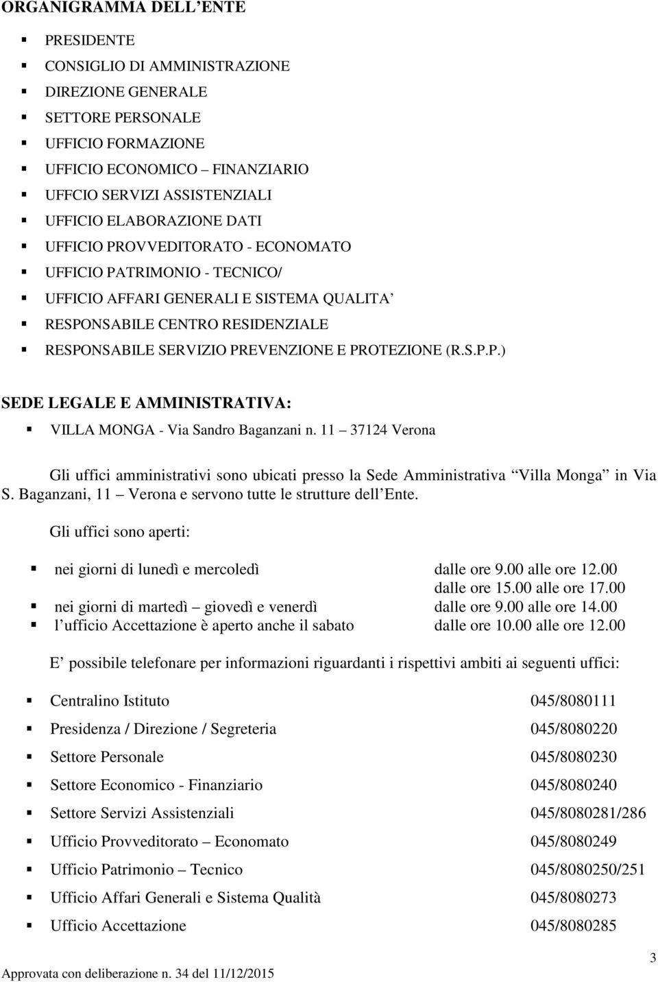 11 37124 Verona Gli uffici amministrativi sono ubicati presso la Sede Amministrativa Villa Monga in Via S. Baganzani, 11 Verona e servono tutte le strutture dell Ente.