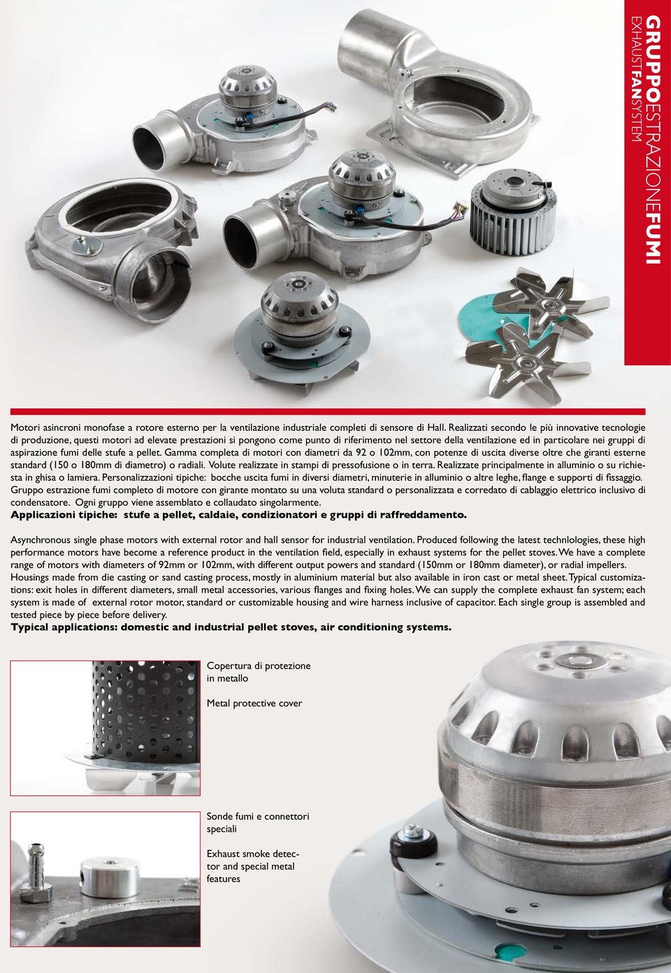 aspirazione fumi delle stufe a pellet. Gamma completa di motori con diametri da 92 o 102mm, con potenze di uscita diverse oltre che giranti esterne standard (150 o 180mm di diametro) o radiali.