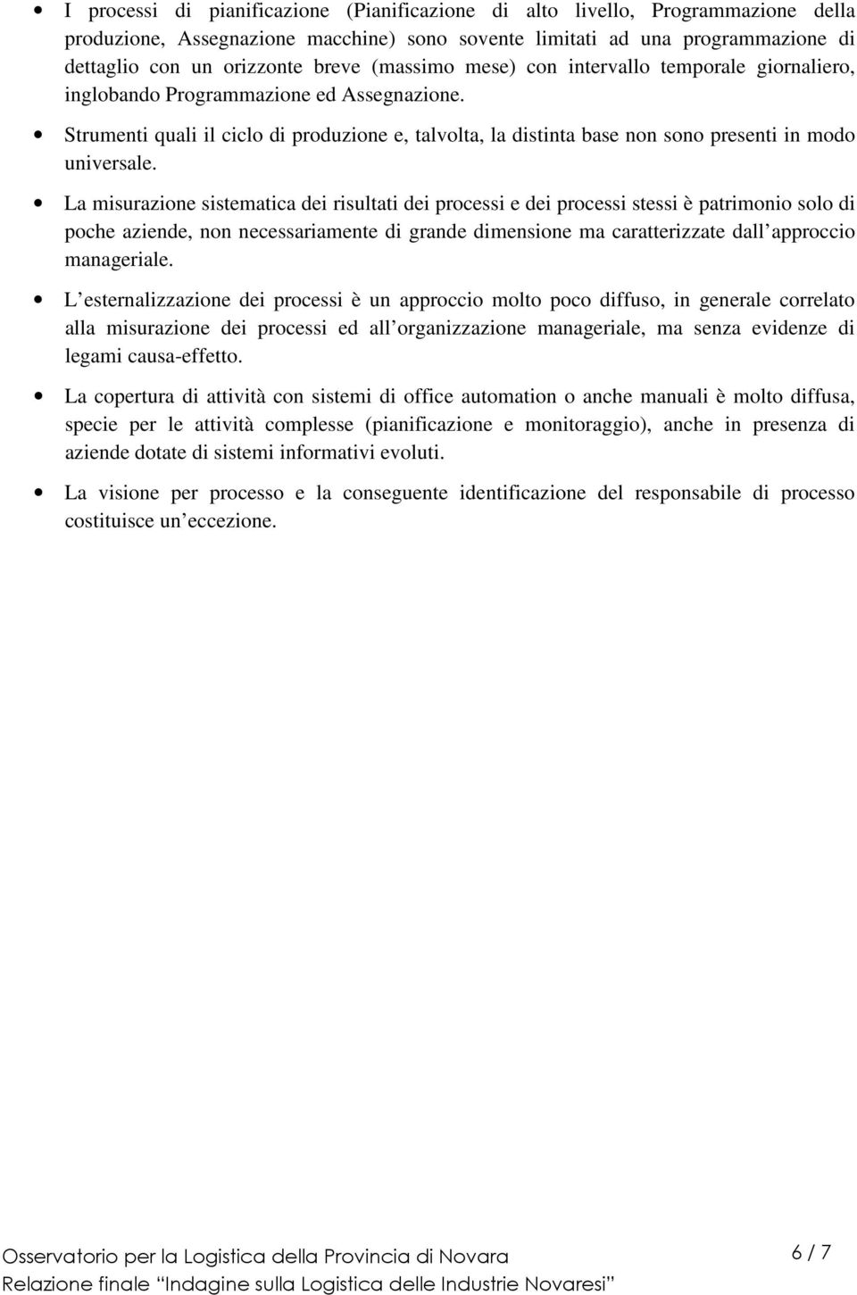 Strumenti quali il ciclo di produzione e, talvolta, la distinta base non sono presenti in modo universale.