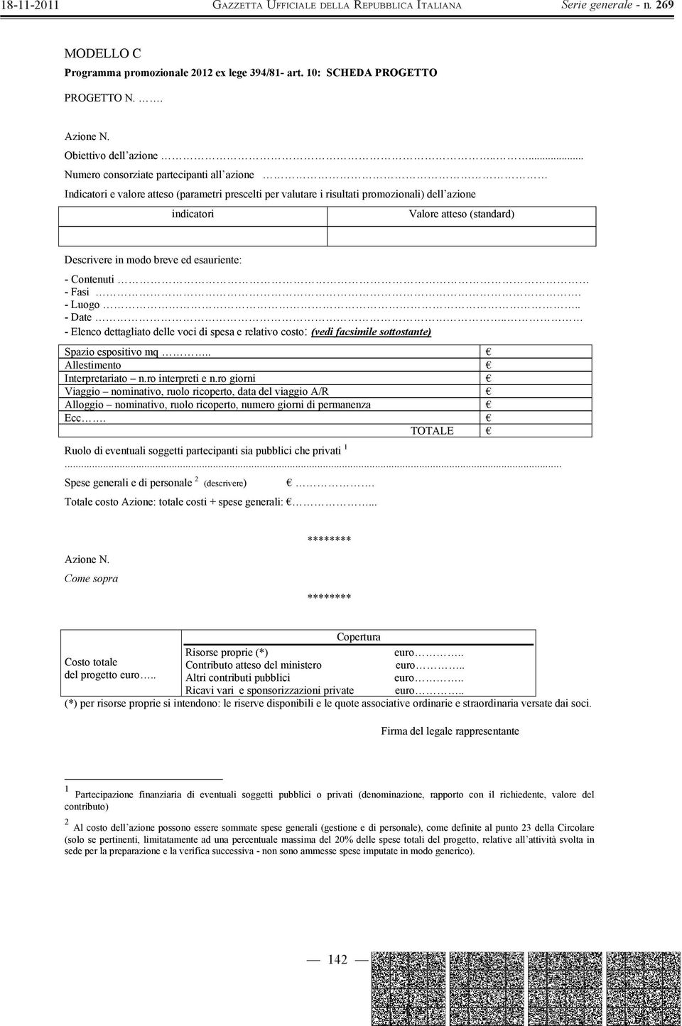 modo breve ed esauriente: - Contenuti - Fasi. - Luogo.. - Date.. - Elenco dettagliato delle voci di spesa e relativo costo: (vedi facsimile sottostante) Spazio espositivo mq.