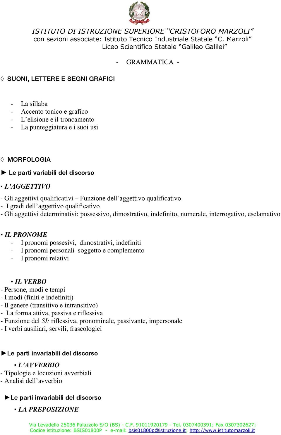 interrogativo, esclamativo IL PRONOME - I pronomi possesivi, dimostrativi, indefiniti - I pronomi personali soggetto e complemento - I pronomi relativi IL VERBO - Persone, modi e tempi - I modi