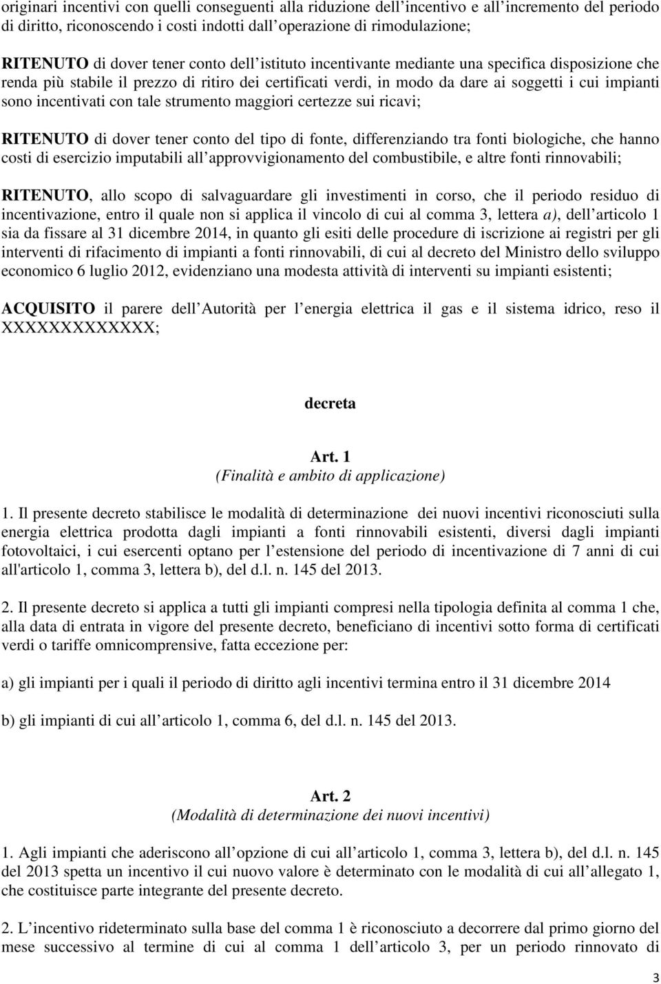 con tale strumento maggiori certezze sui ricavi; RITENUTO di dover tener conto del tipo di fonte, differenziando tra fonti biologiche, che hanno costi di esercizio imputabili all approvvigionamento