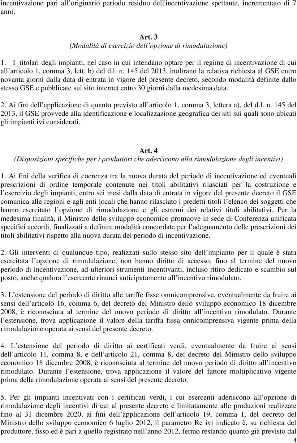 l caso in cui intendano optare per il regime di incentivazione di cui all articolo 1, comma 3, lett. b) del d.l. n.