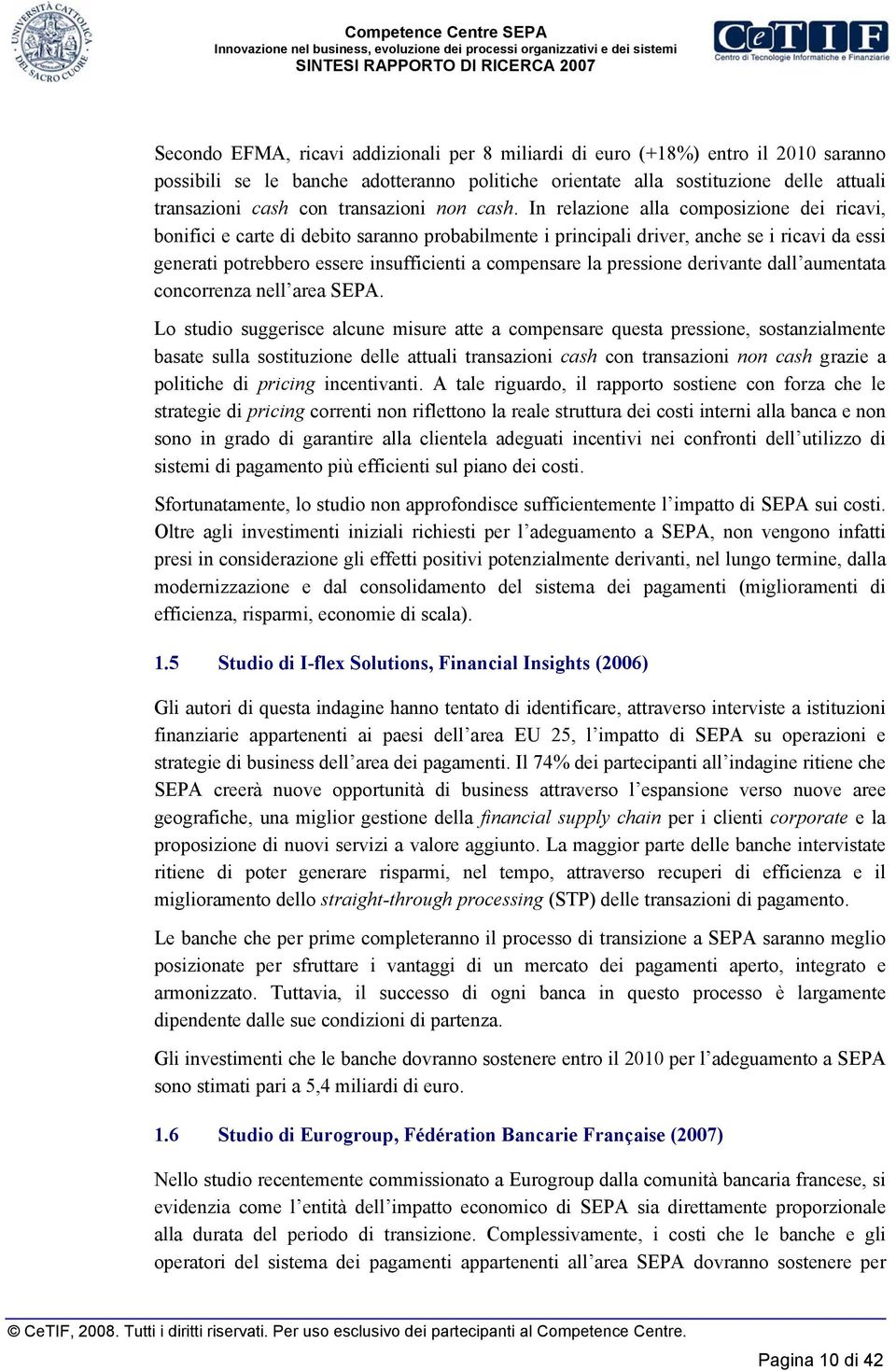 In relazione alla composizione dei ricavi, bonifici e carte di debito saranno probabilmente i principali driver, anche se i ricavi da essi generati potrebbero essere insufficienti a compensare la