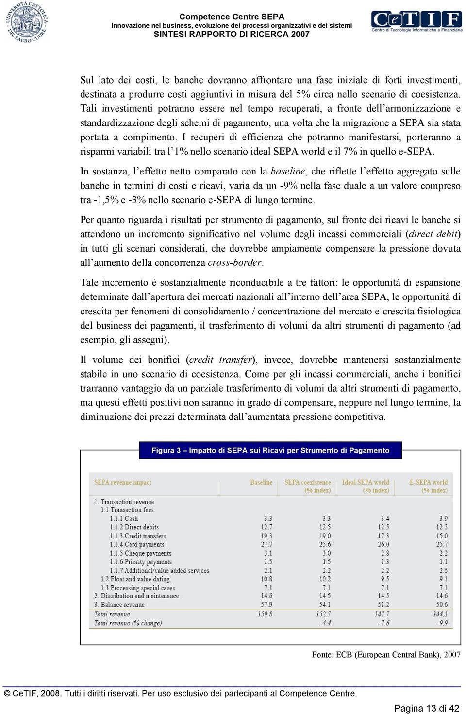 I recuperi di efficienza che potranno manifestarsi, porteranno a risparmi variabili tra l 1% nello scenario ideal SEPA world e il 7% in quello e-sepa.