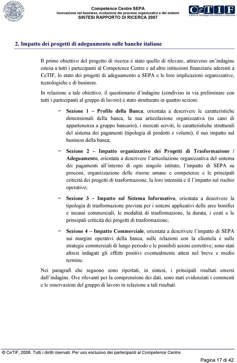 In relazione a tale obiettivo, il questionario d indagine (condiviso in via preliminare con tutti i partecipanti al gruppo di lavoro) è stato strutturato in quattro sezioni: Sezione 1 Profilo della