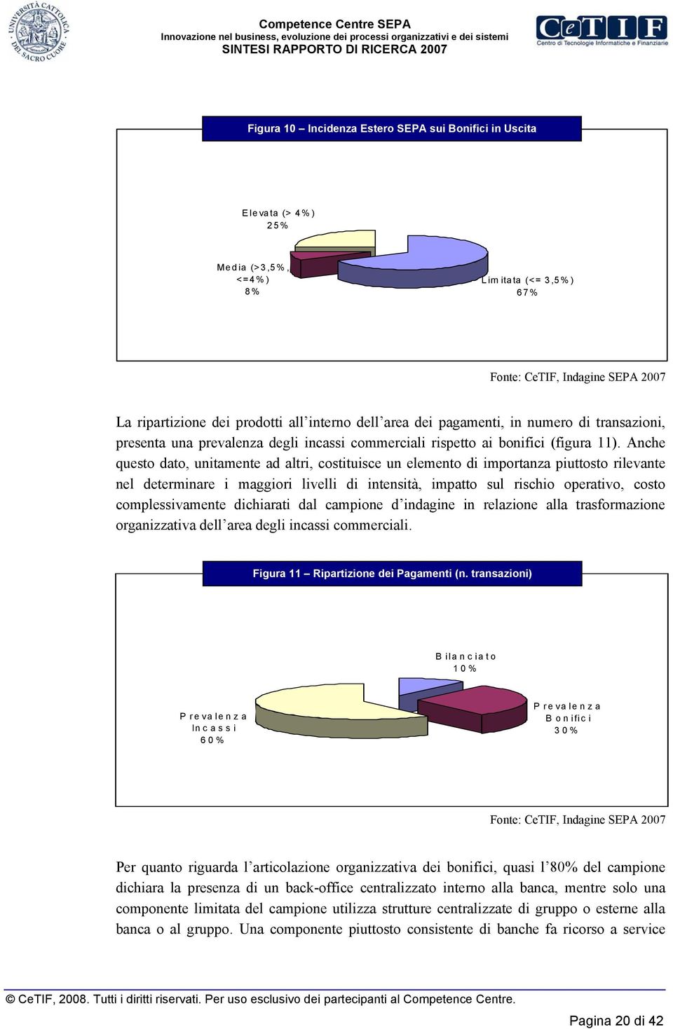 Anche questo dato, unitamente ad altri, costituisce un elemento di importanza piuttosto rilevante nel determinare i maggiori livelli di intensità, impatto sul rischio operativo, costo