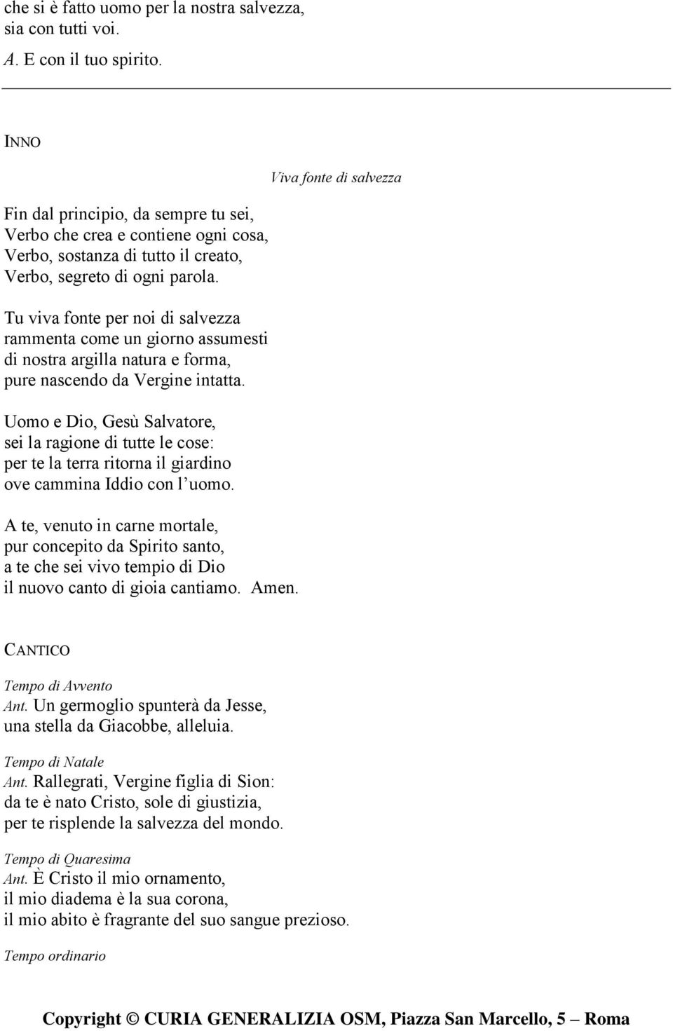 Tu viva fonte per noi di salvezza rammenta come un giorno assumesti di nostra argilla natura e forma, pure nascendo da Vergine intatta.