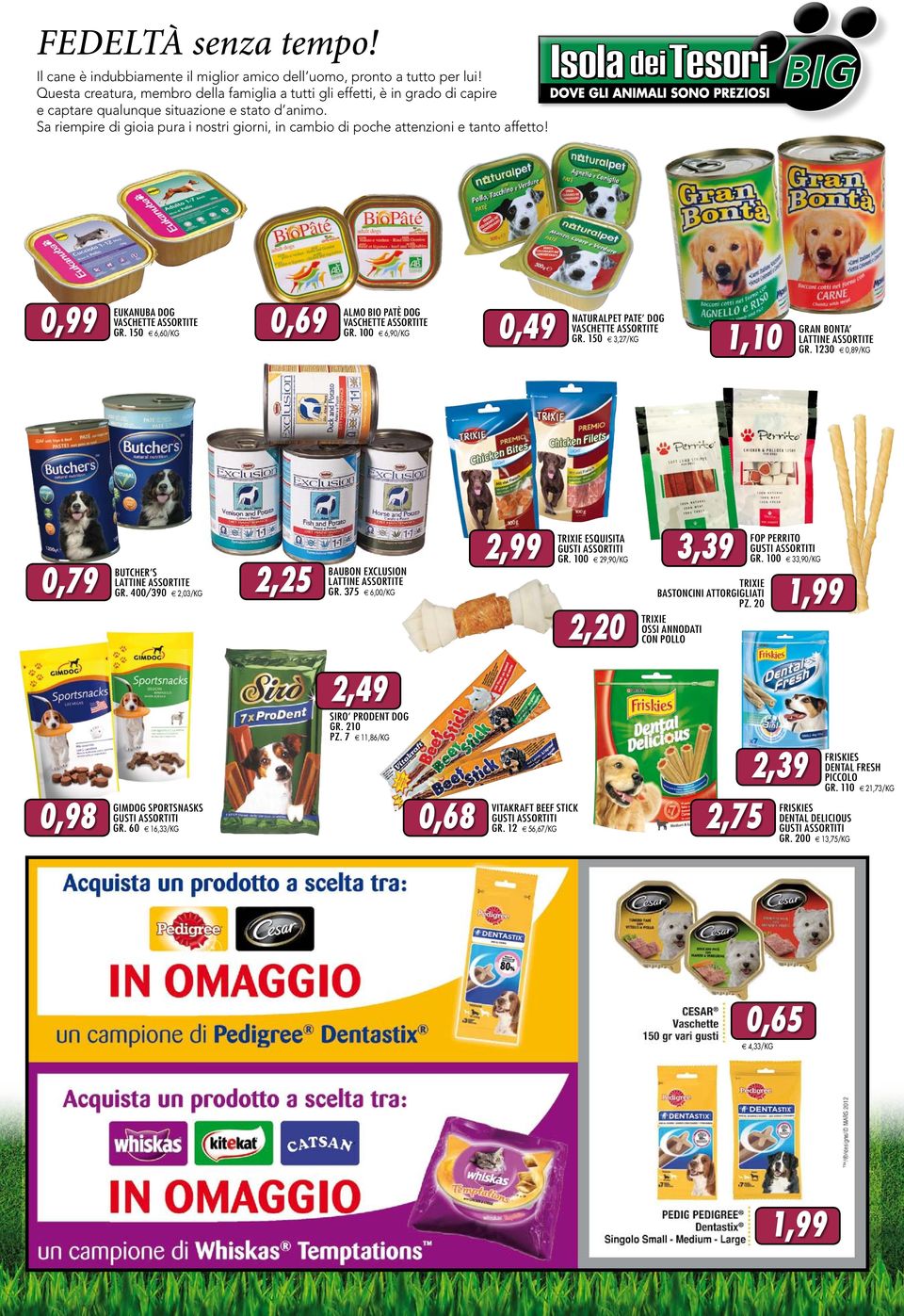 Sa riempire di gioia pura i nostri giorni, in cambio di poche attenzioni e tanto affetto! 0,99 eukanuba dog vaschette assortite gr. 150 e 6,60/kg 0,69 almo bio patè dog vaschette assortite gr.