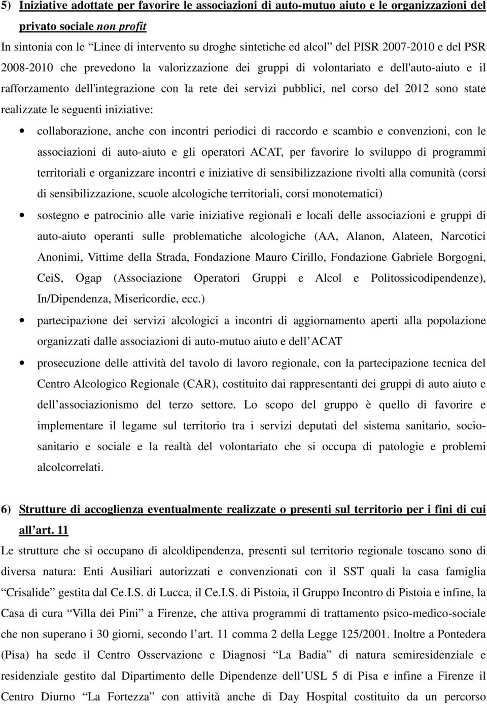 2012 sono state realizzate le seguenti iniziative: collaborazione, anche con incontri periodici di raccordo e scambio e convenzioni, con le associazioni di auto-aiuto e gli operatori ACAT, per