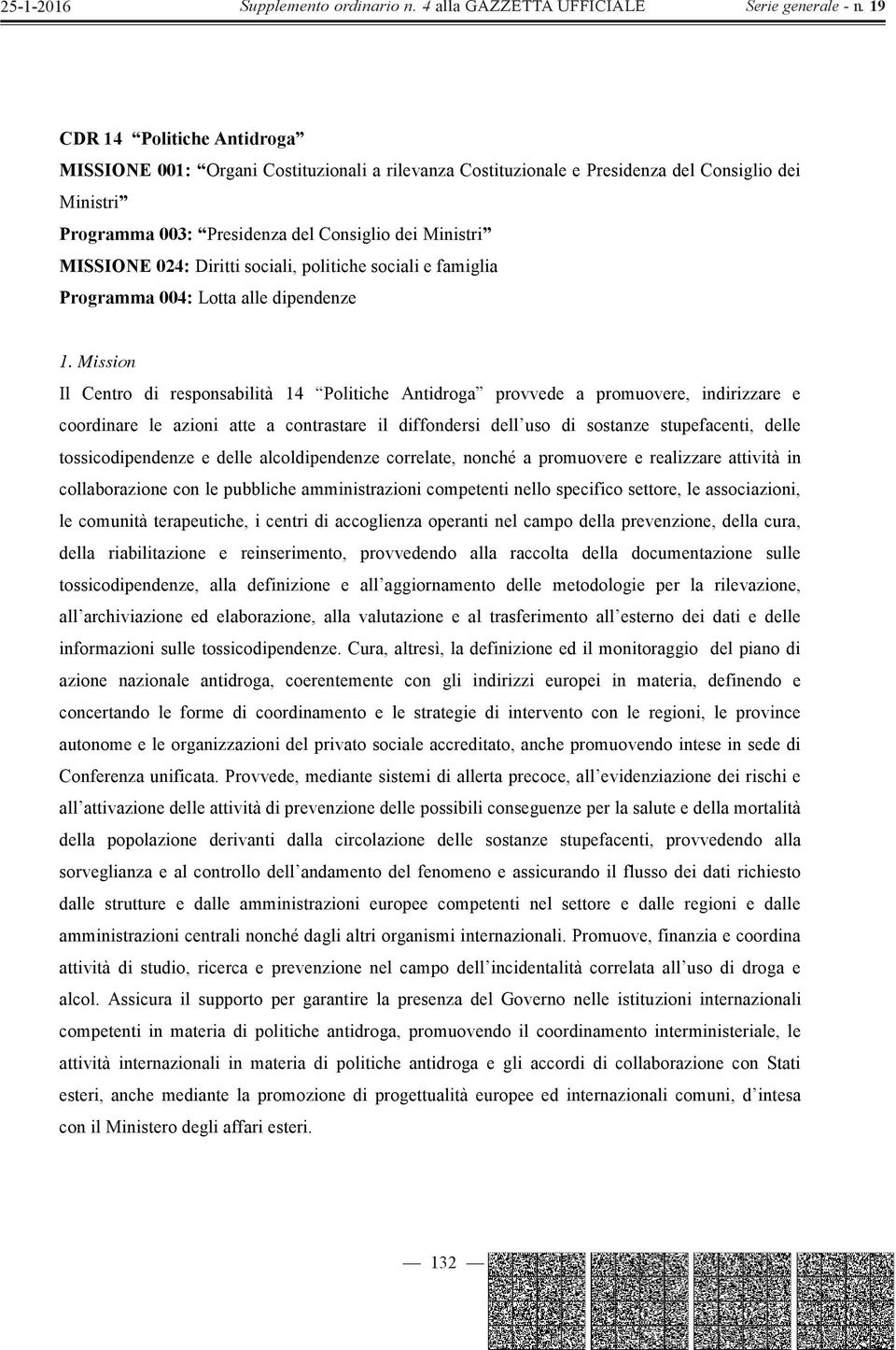 Mission Il Centro di responsabilità 14 Politiche Antidroga provvede a promuovere, indirizzare e coordinare le azioni atte a contrastare il diffondersi dell uso di sostanze stupefacenti, delle