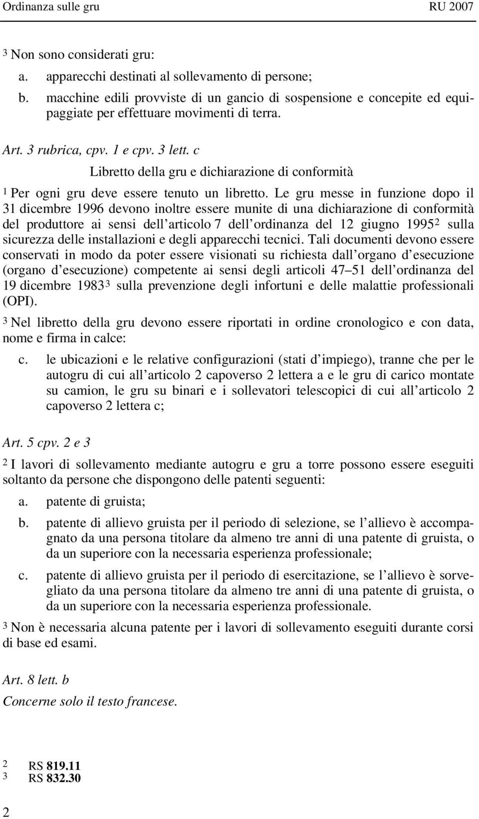 Le gru messe in funzione dopo il 31 dicembre 1996 devono inoltre essere munite di una dichiarazione di conformità del produttore ai sensi dell articolo 7 dell ordinanza del 12 giugno 1995 2 sulla