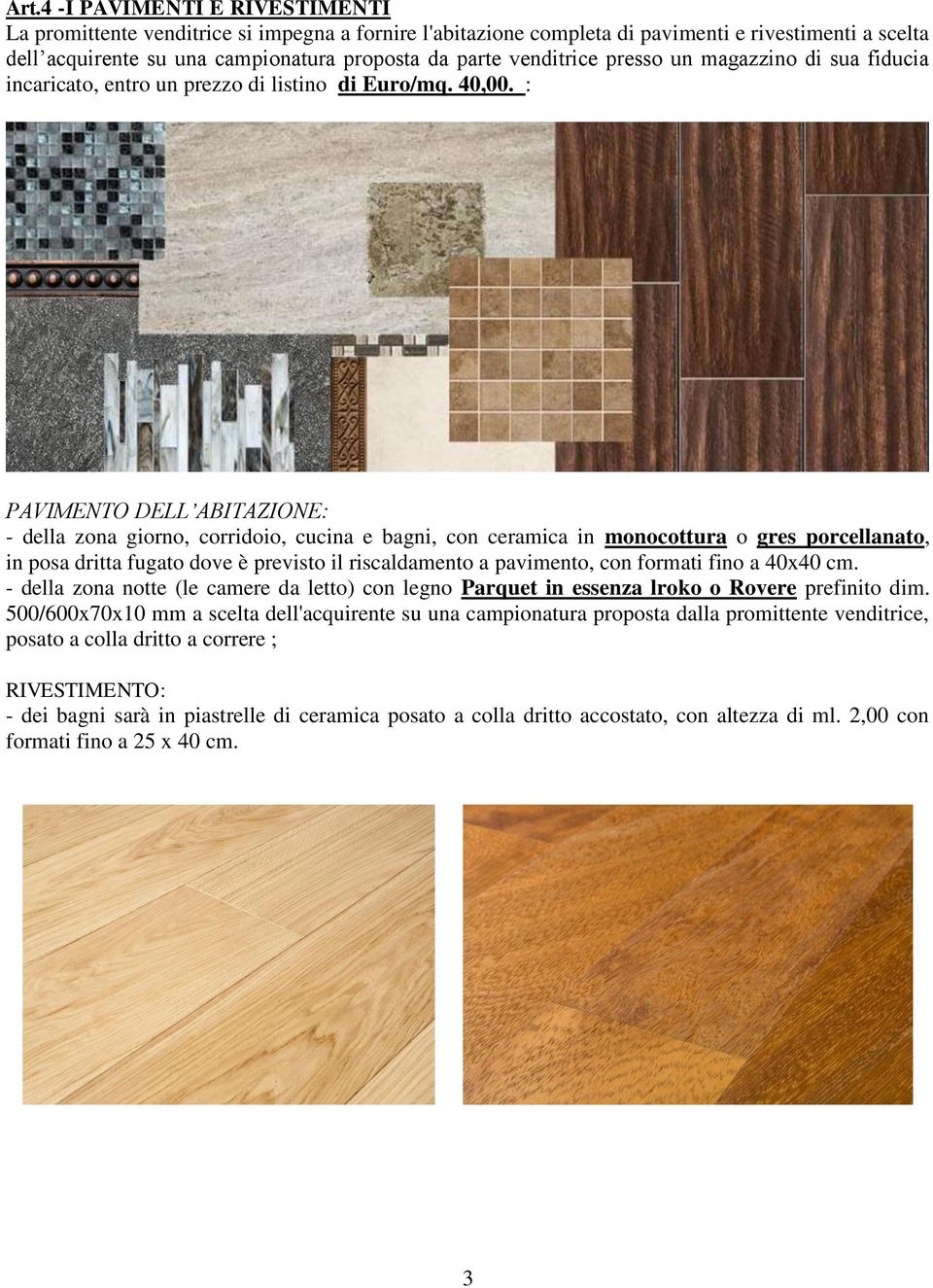 : PAVIMENTO DELL ABITAZIONE: - della zona giorno, corridoio, cucina e bagni, con ceramica in monocottura o gres porcellanato, in posa dritta fugato dove è previsto il riscaldamento a pavimento, con