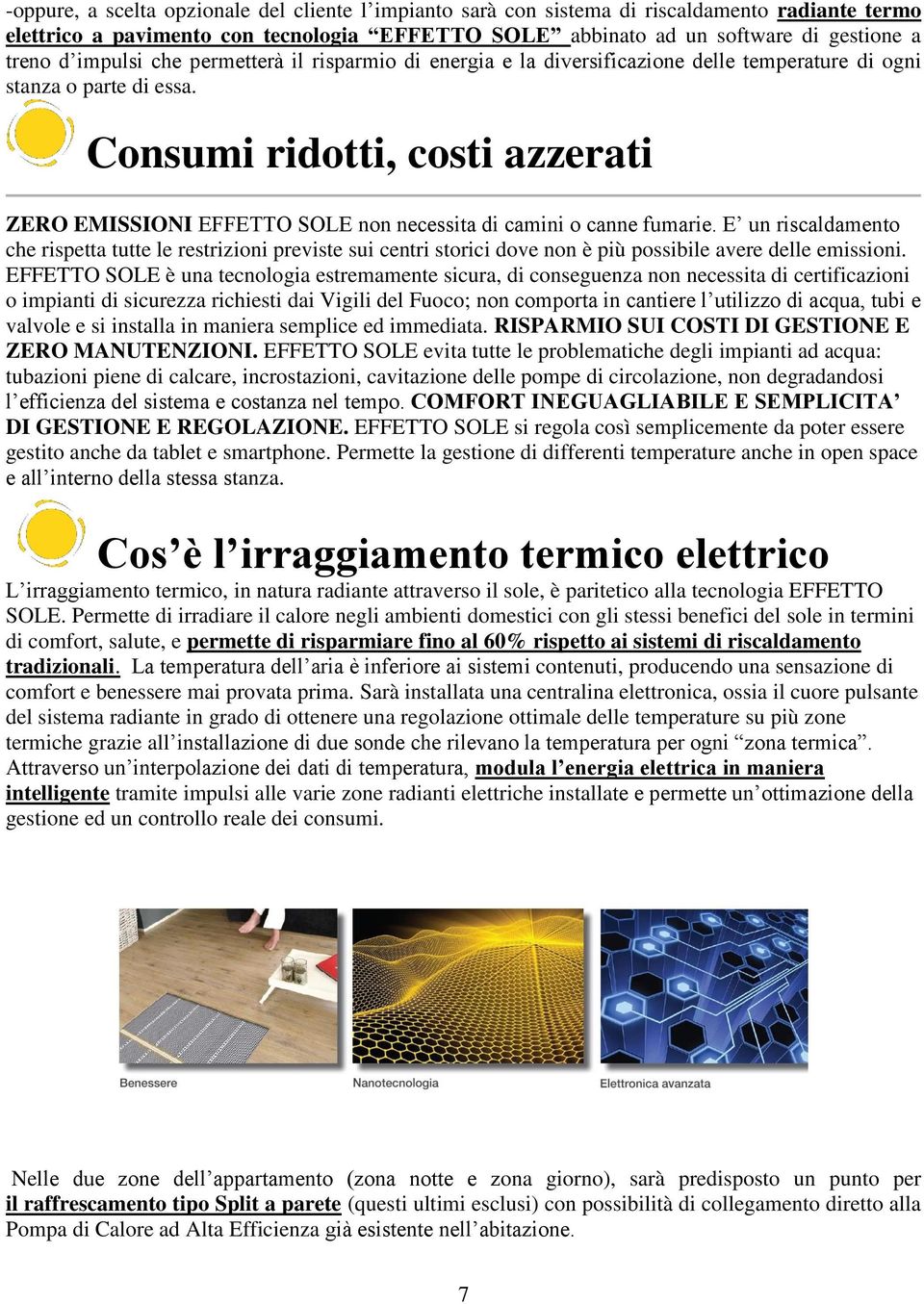 Consumi ridotti, costi azzerati ZERO EMISSIONI EFFETTO SOLE non necessita di camini o canne fumarie.