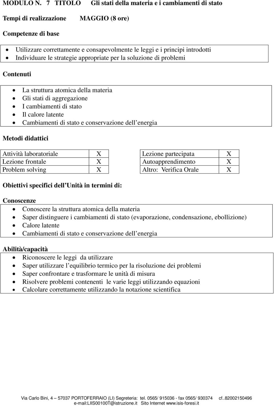 aggregazione I cambiamenti di stato Il calore latente Cambiamenti di stato e conservazione dell energia Problem solving X Altro: Verifica Orale X Conoscere la struttura atomica della materia Saper