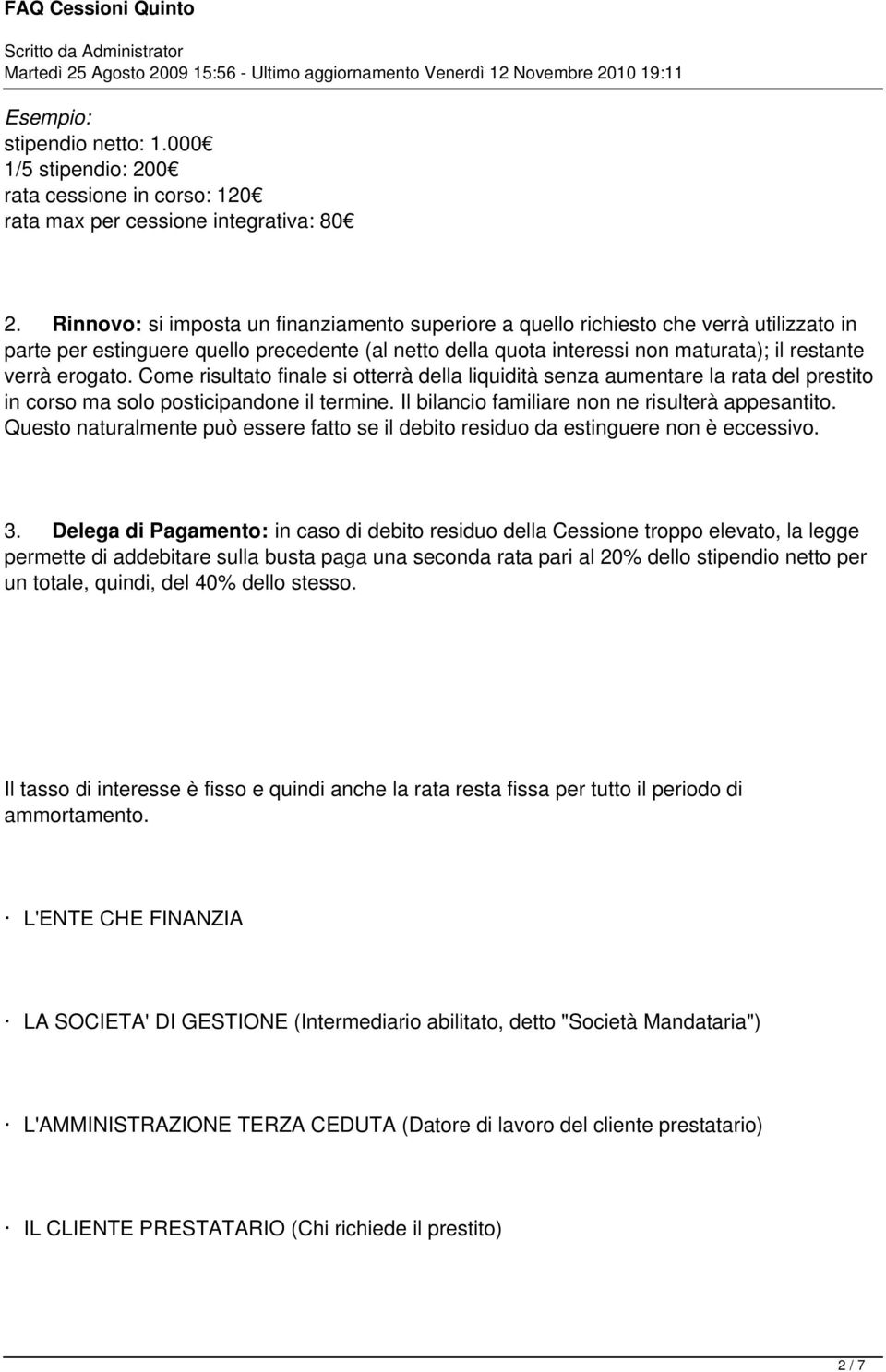 erogato. Come risultato finale si otterrà della liquidità senza aumentare la rata del prestito in corso ma solo posticipandone il termine. Il bilancio familiare non ne risulterà appesantito.